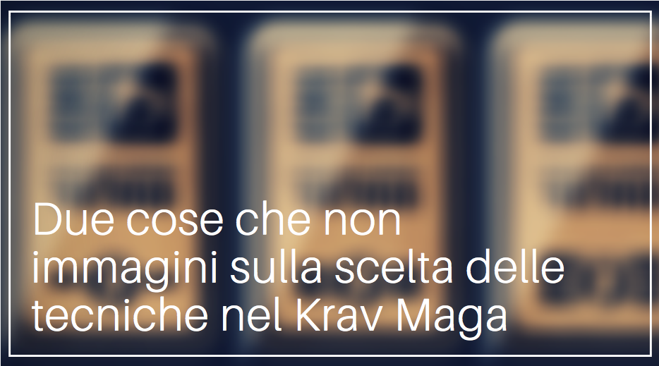 Due cose che non immagini sulla scelta delle tecniche nel Krav Maga