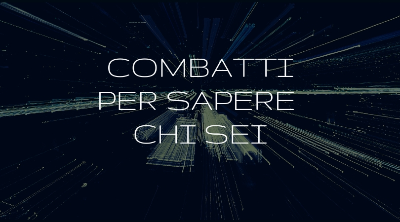 Combatti per sapere chi sei