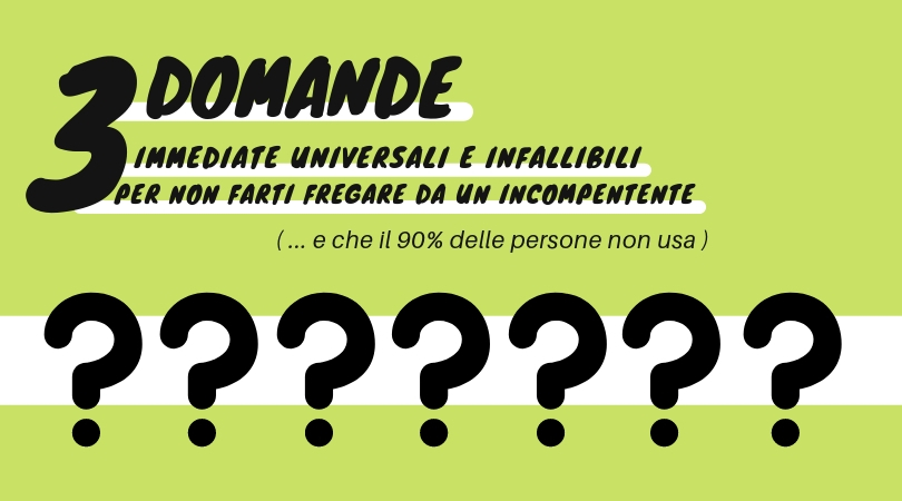 Le tre domande per non farti fregare da un incompetente