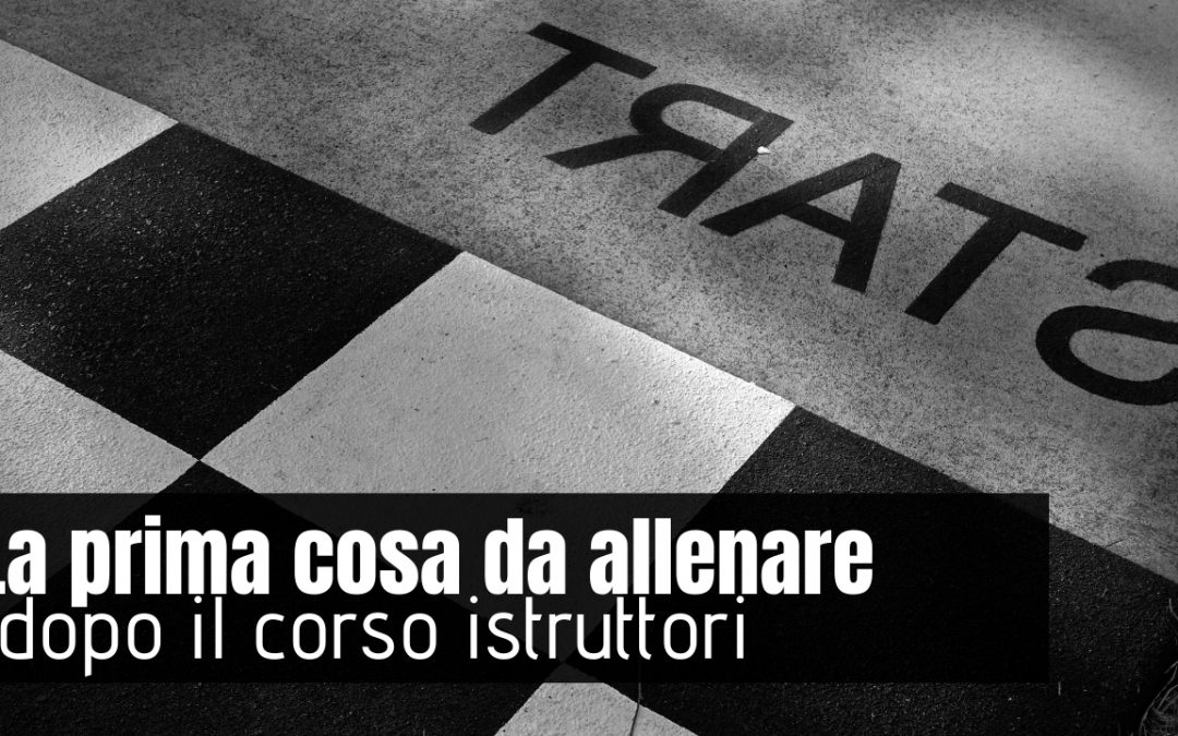 La prima cosa da allenare dopo il corso istruttori