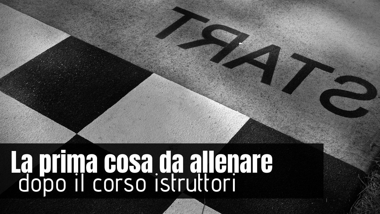La prima cosa da allenare dopo il corso istruttori
